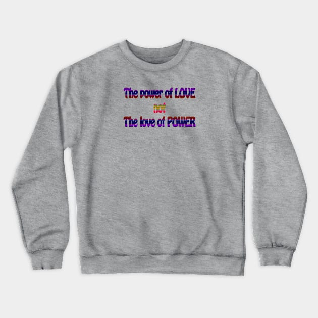 The Power of Love not the Love of Power Crewneck Sweatshirt by MelissaJBarrett